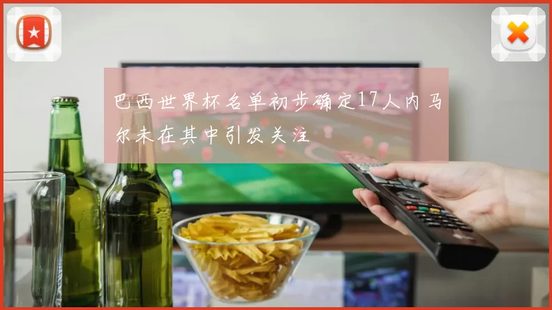巴西世界杯名单初步确定17人内马尔未在其中引发关注